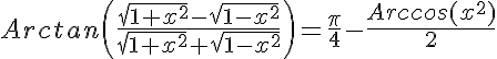 5$Arctan\left(\frac{\sqrt{1+x^2}-\sqrt{1-x^2}}{\sqrt{1+x^2}+\sqrt{1-x^2}}\right)=\frac{\pi}{4}-\frac{Arccos(x^2)}{2}
